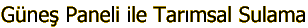 G�ne� Paneli ile Tar�msal Sulama
