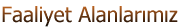 Faaliyet Alanlar�m�z